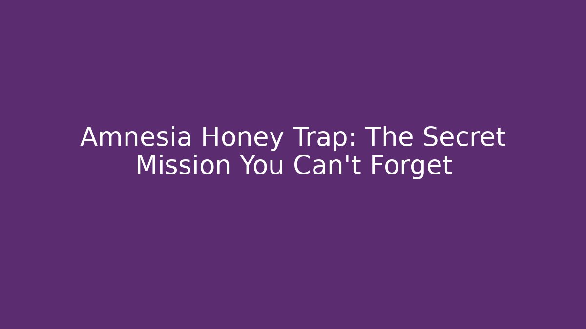 Amnesia Honey Trap: The Secret Mission You Can't Forget