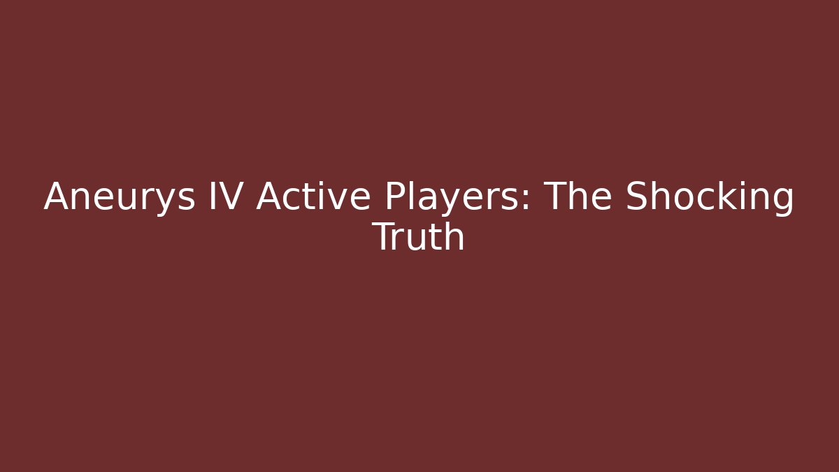 Aneurys IV Active Players: The Shocking Truth
