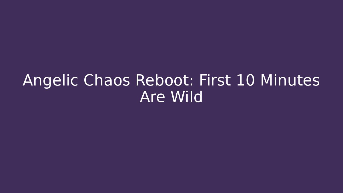 Angelic Chaos Reboot: First 10 Minutes Are Wild