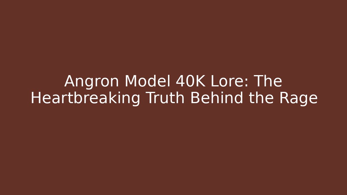 Angron Model 40K Lore: The Heartbreaking Truth Behind the Rage - Buddy Program