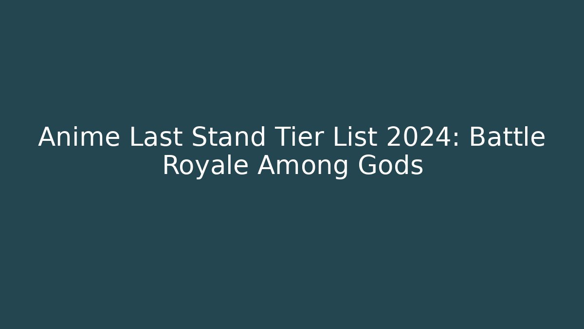 Anime Last Stand Tier List 2024: Battle Royale Among Gods