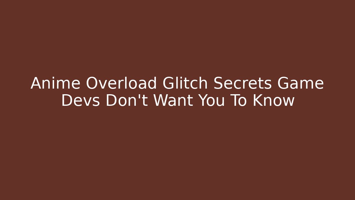 Anime Overload Glitch Secrets Game Devs Don't Want You To Know