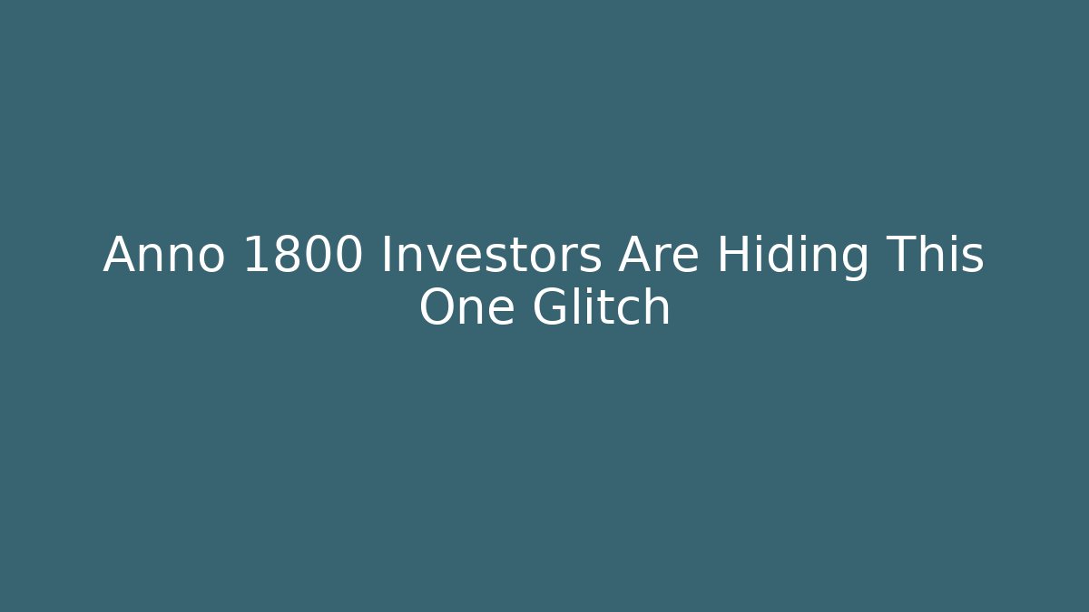 Anno 1800 Investors Are Hiding This One Glitch