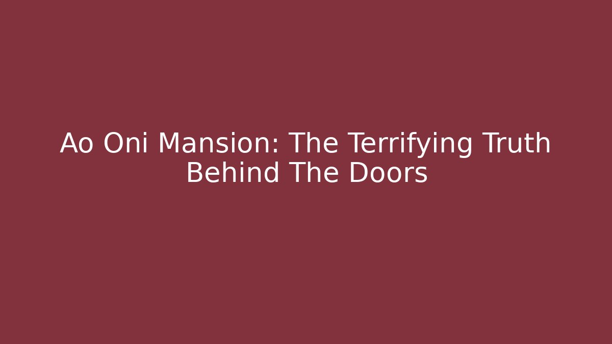 Ao Oni Mansion: The Terrifying Truth Behind The Doors