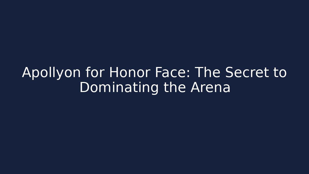 Apollyon for Honor Face: The Secret to Dominating the Arena