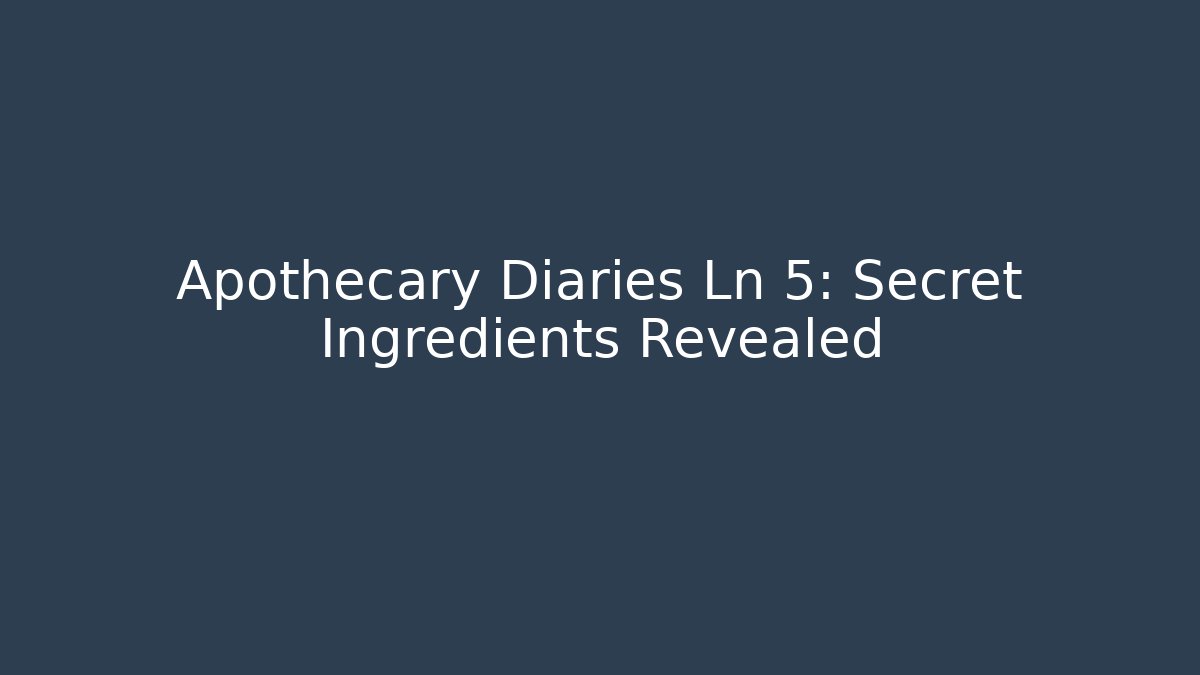 Apothecary Diaries Ln 5: Secret Ingredients Revealed