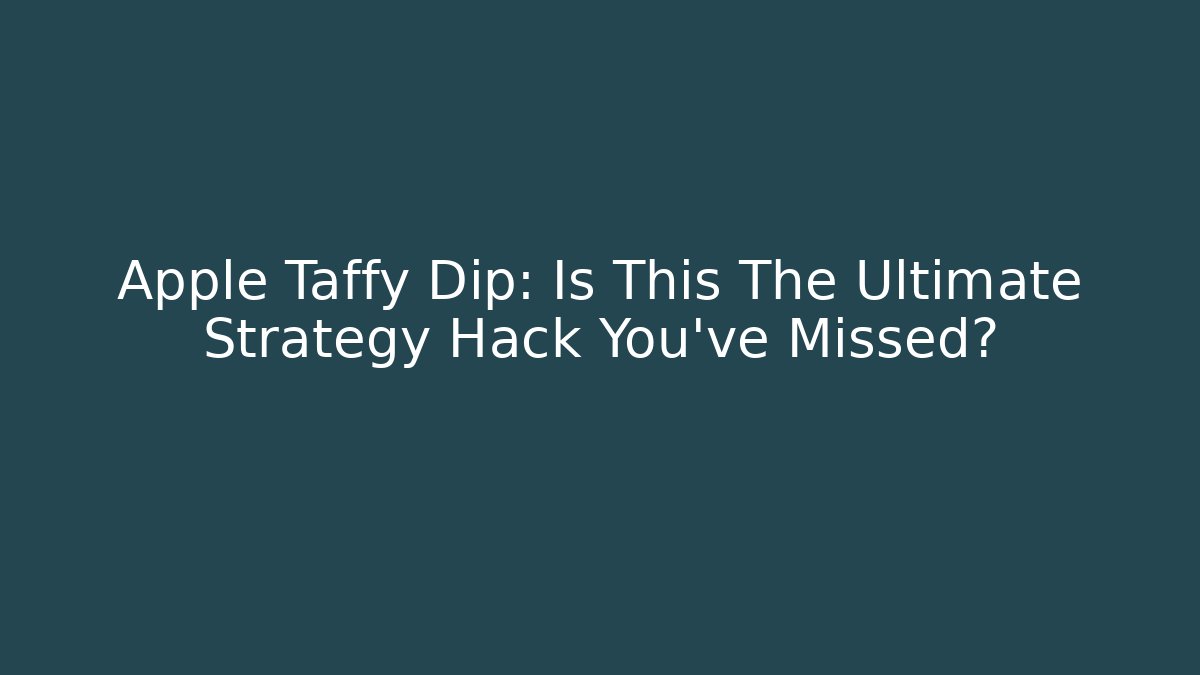 Apple Taffy Dip: Is This The Ultimate Strategy Hack You’ve Missed?
