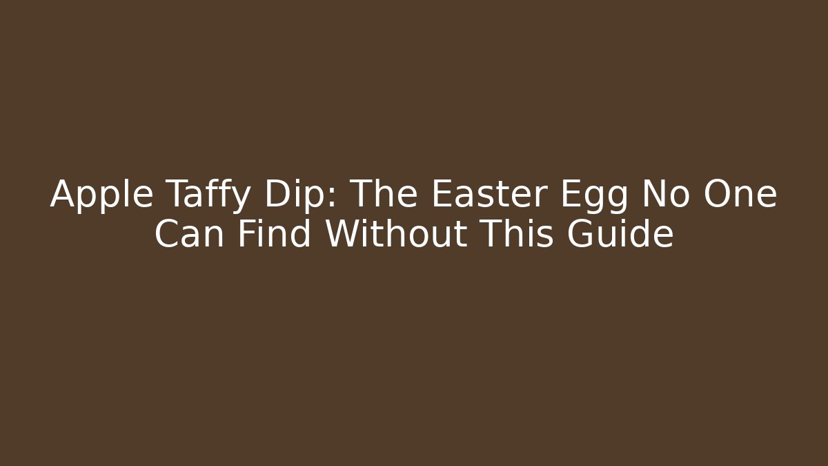 Apple Taffy Dip: The Easter Egg No One Can Find Without This Guide