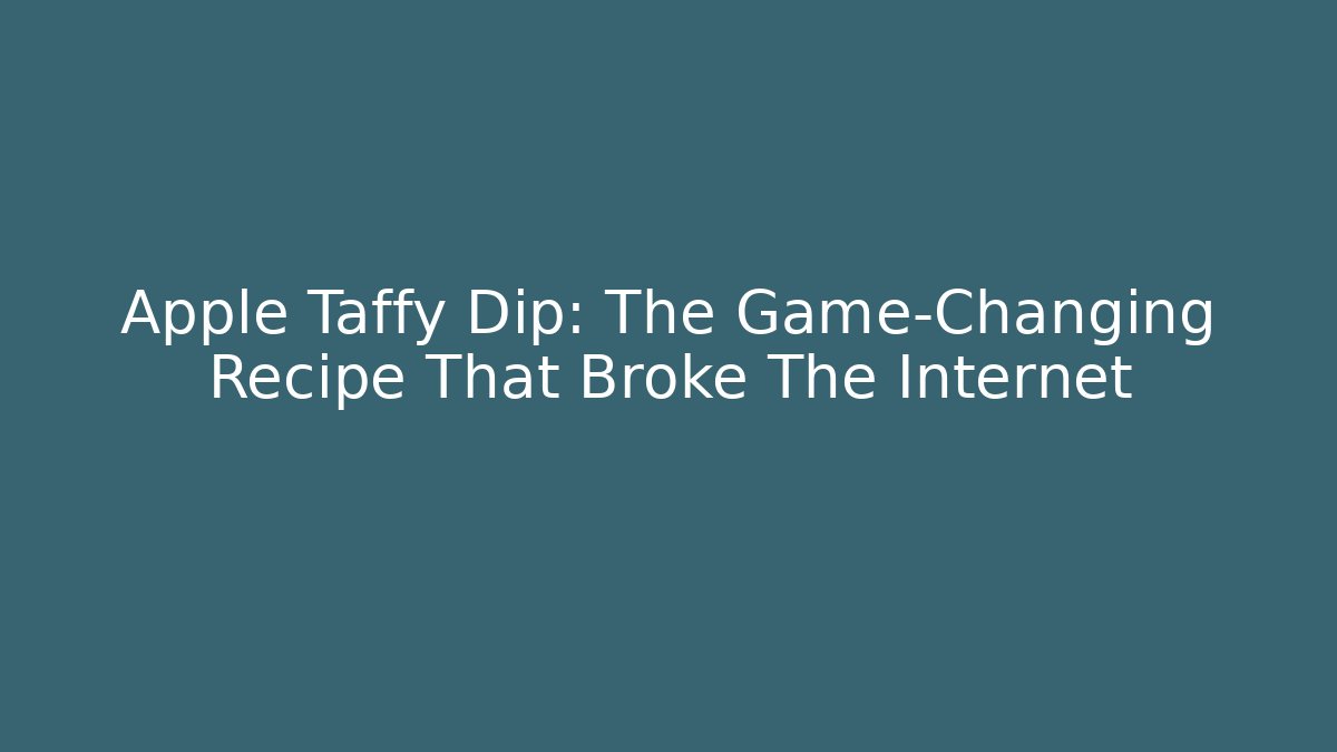 Apple Taffy Dip: The Game-Changing Recipe That Broke The Internet