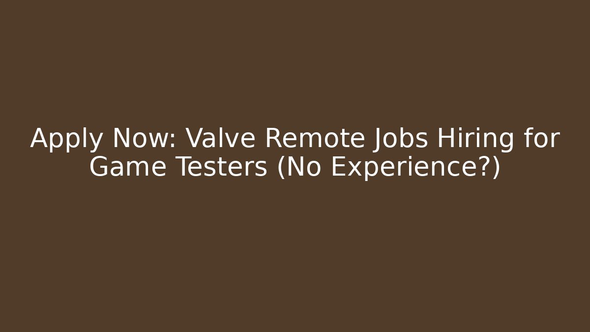 Apply Now: Valve Remote Jobs Hiring for Game Testers (No Experience?)