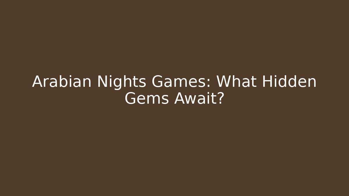 Arabian Nights Games: What Hidden Gems Await?