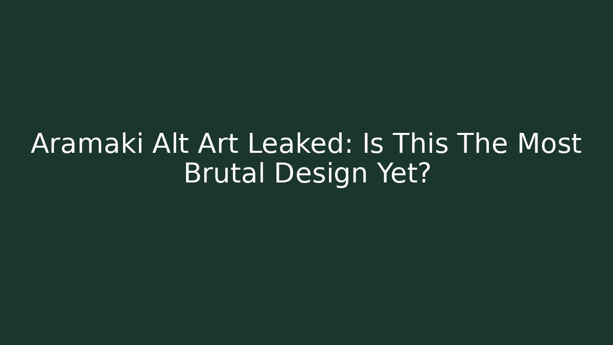 Aramaki Alt Art Leaked: Is This The Most Brutal Design Yet?