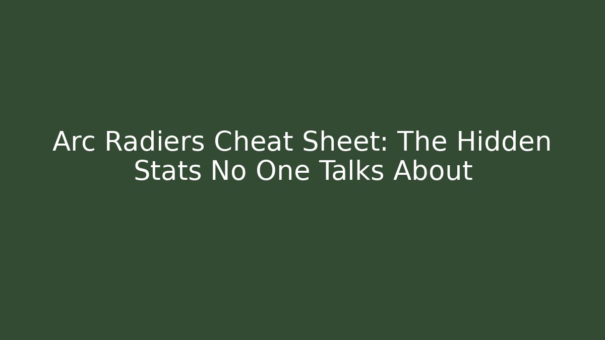 Arc Radiers Cheat Sheet: The Hidden Stats No One Talks About