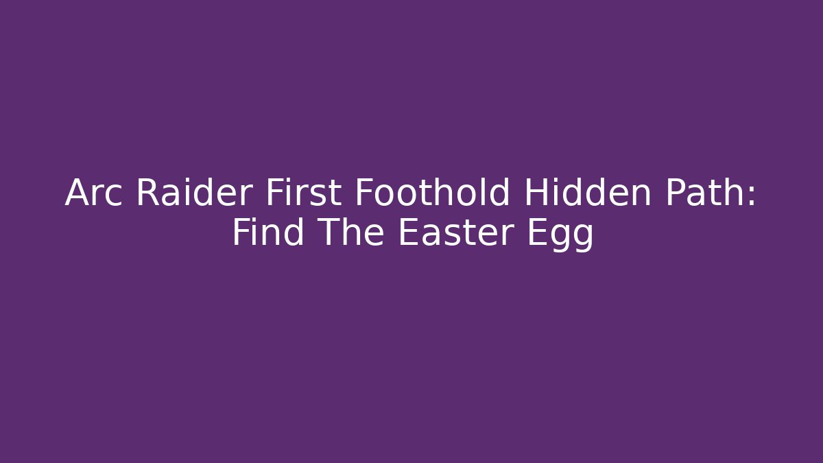 Arc Raider First Foothold Hidden Path: Find The Easter Egg - Buddy Program
