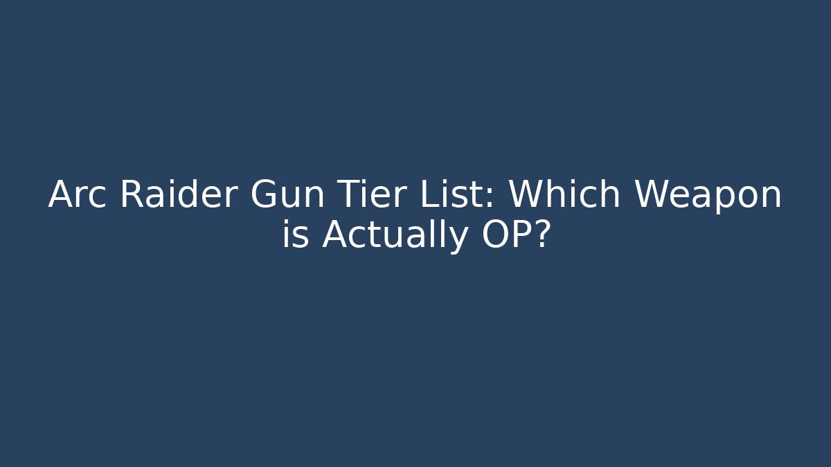 Arc Raider Gun Tier List: Which Weapon is Actually OP?