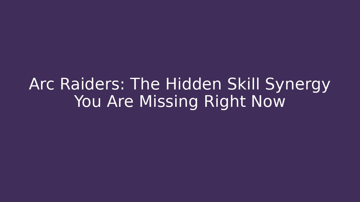 Arc Raiders: The Hidden Skill Synergy You Are Missing Right Now