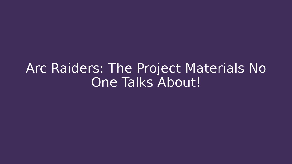 Arc Raiders: The Project Materials No One Talks About!