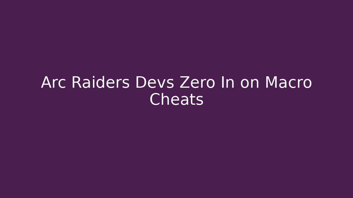 Arc Raiders Devs Zero In on Macro Cheats