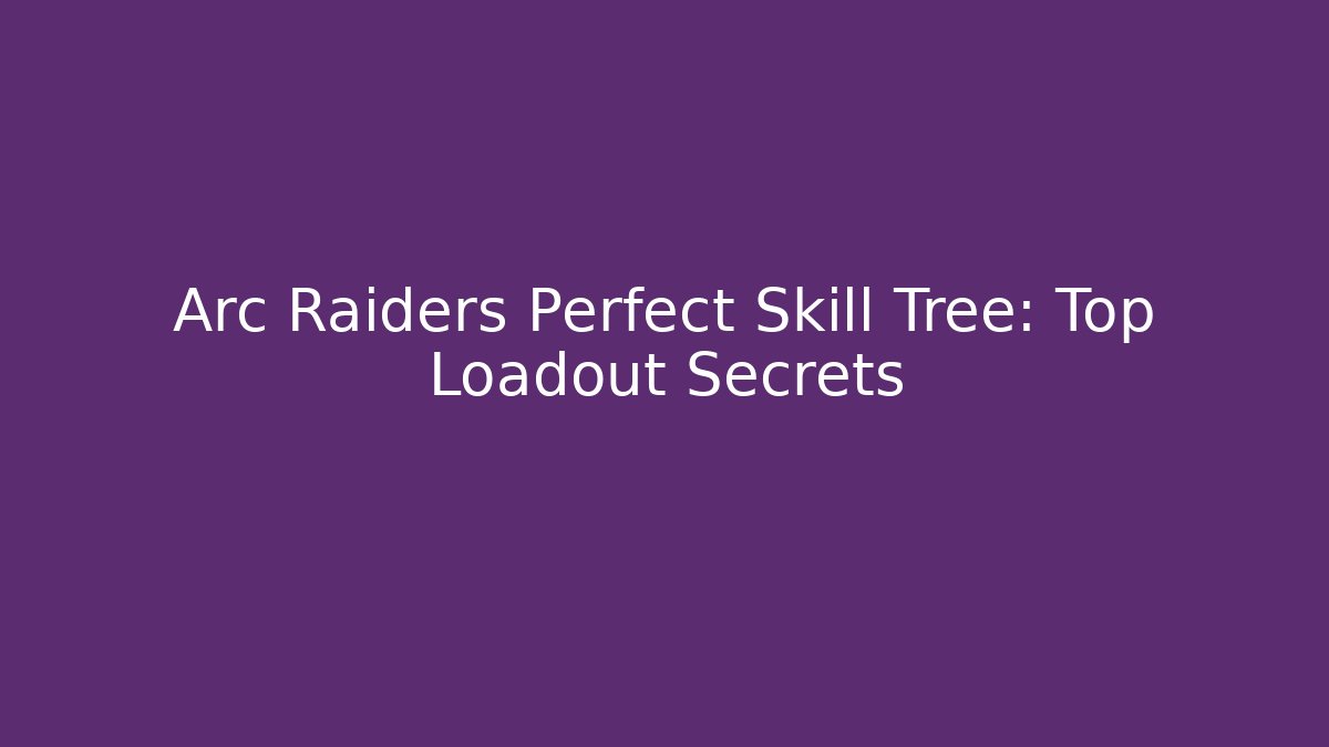 Arc Raiders Perfect Skill Tree: Top Loadout Secrets