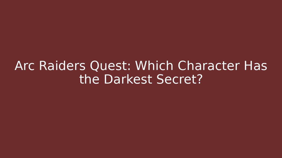 Arc Raiders Quest: Which Character Has the Darkest Secret? - Buddy Program
