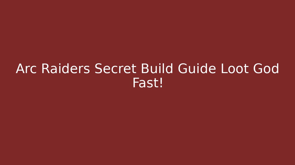 Arc Raiders Secret Build Guide Loot God Fast!