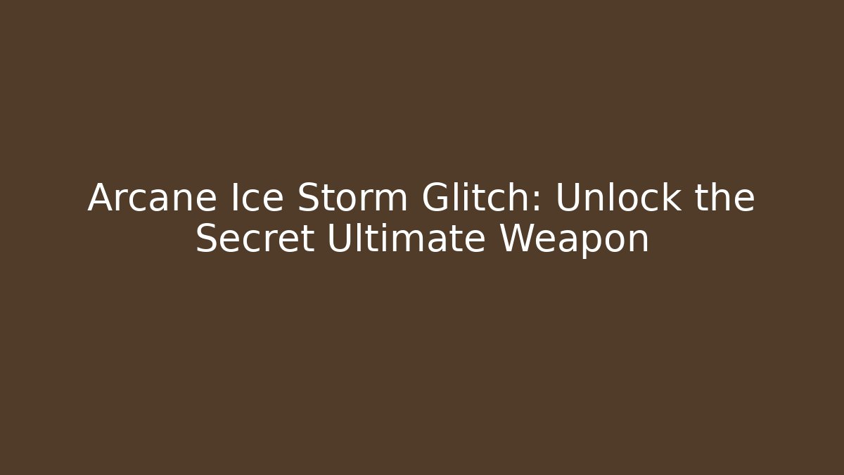 Arcane Ice Storm Glitch: Unlock the Secret Ultimate Weapon