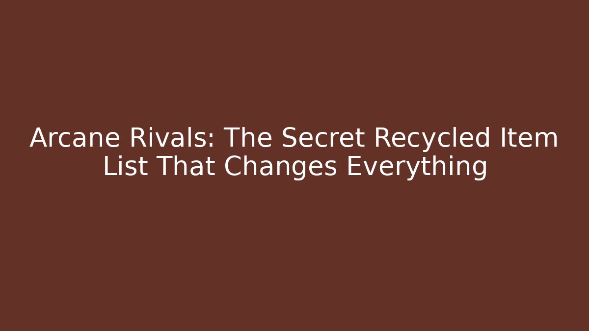 Arcane Rivals: The Secret Recycled Item List That Changes Everything