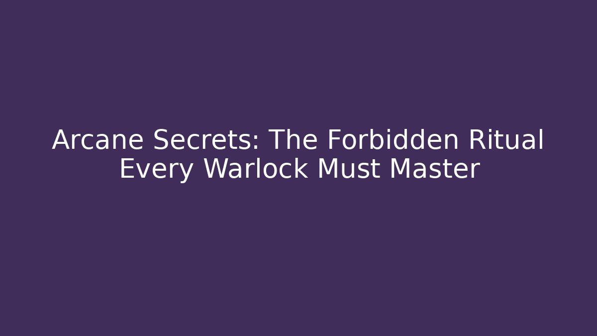 Arcane Secrets: The Forbidden Ritual Every Warlock Must Master