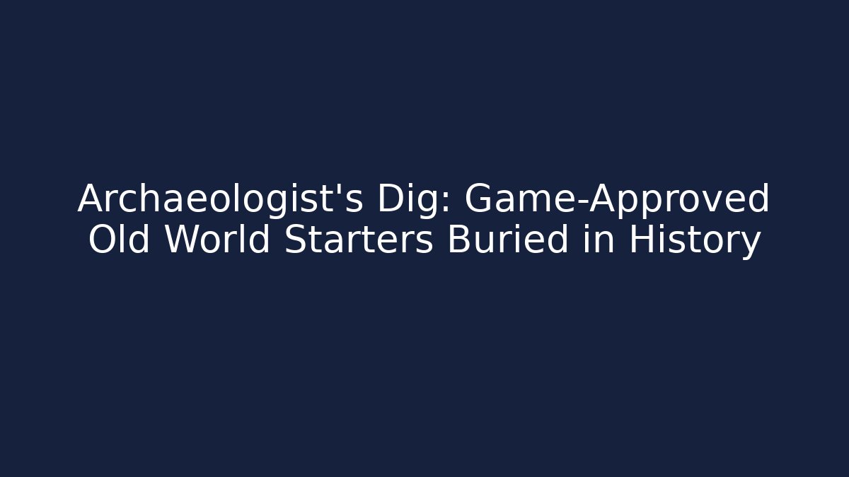 Archaeologist’s Dig: Game-Approved Old World Starters Buried in History - Buddy Program