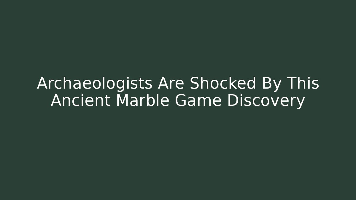 Archaeologists Are Shocked By This Ancient Marble Game Discovery