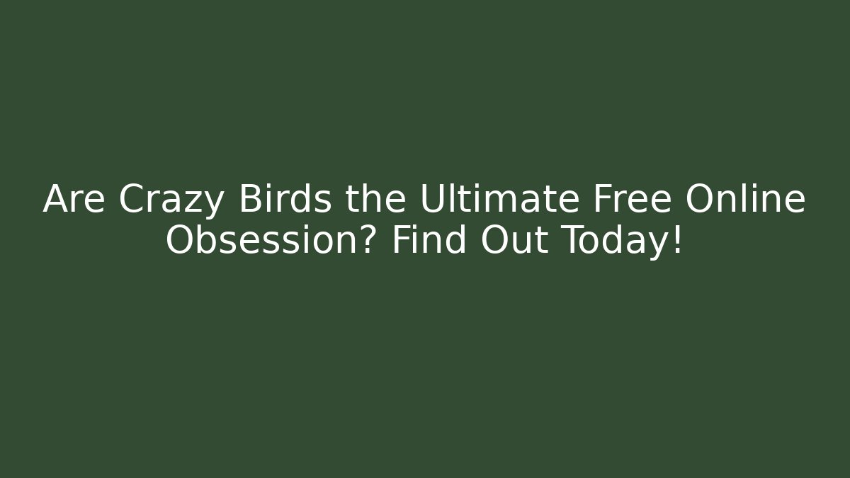 Are Crazy Birds the Ultimate Free Online Obsession? Find Out Today! - Buddy Program
