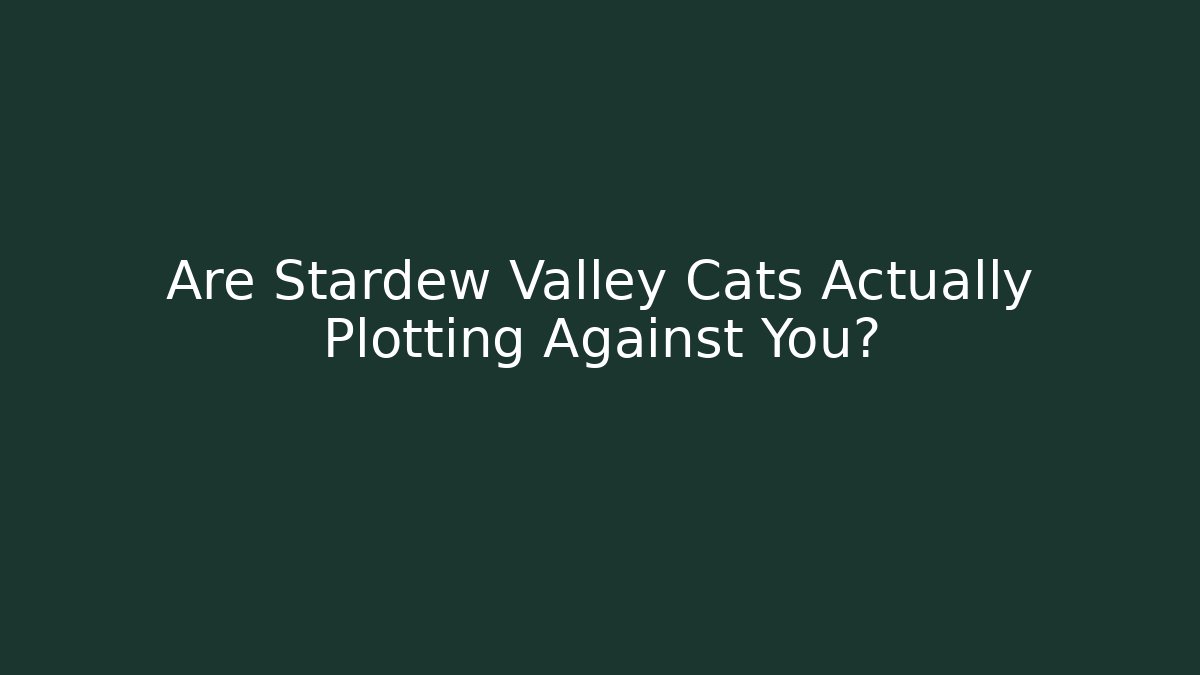 Are Stardew Valley Cats Actually Plotting Against You?