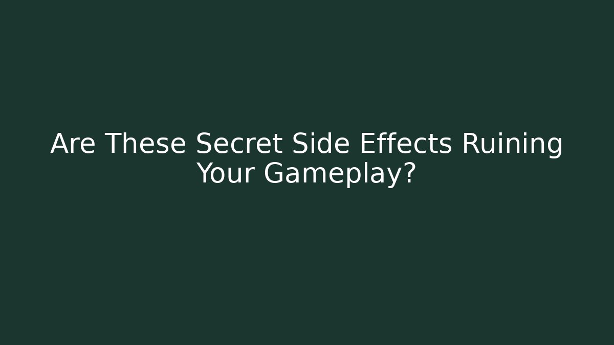 Are These Secret Side Effects Ruining Your Gameplay? - Buddy Program