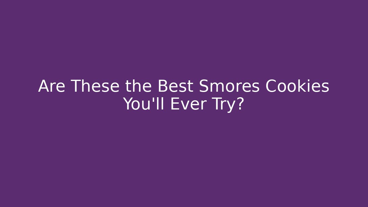 Are These the Best Smores Cookies You'll Ever Try?