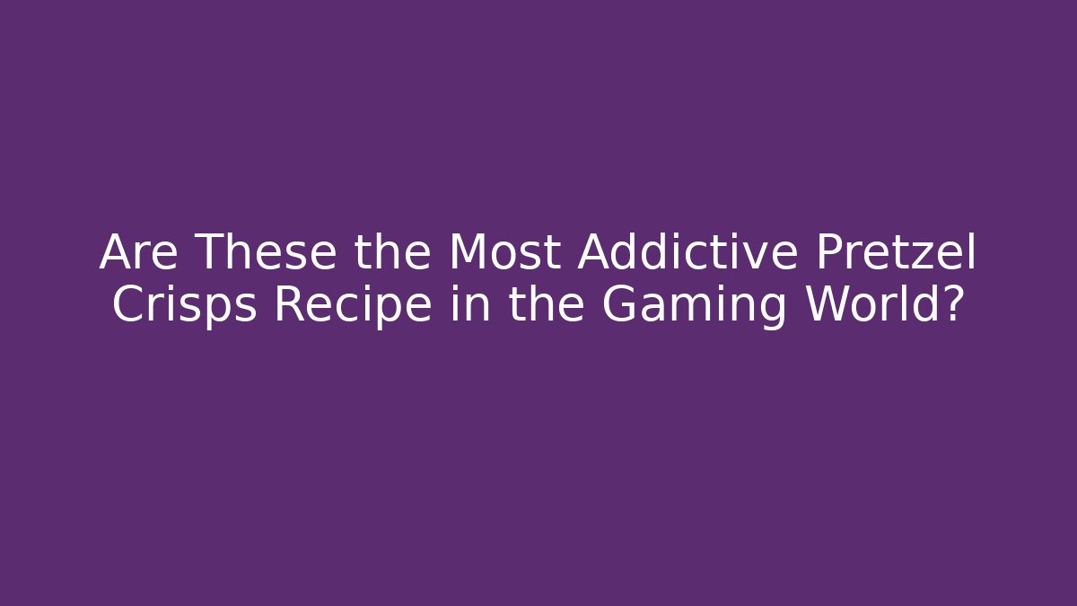 Are These the Most Addictive Pretzel Crisps Recipe in the Gaming World?