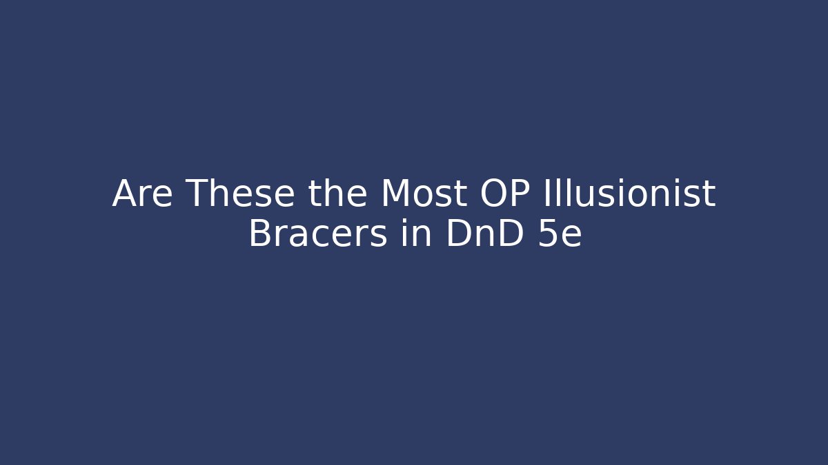 Are These the Most OP Illusionist Bracers in DnD 5e