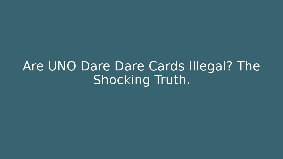 Are UNO Dare Dare Cards Illegal? The Shocking Truth.