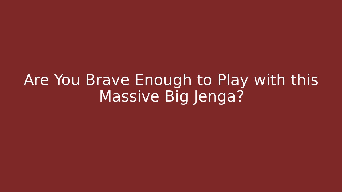 Are You Brave Enough to Play with this Massive Big Jenga?