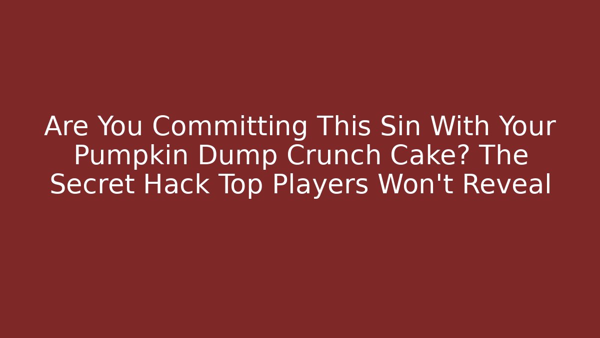 Are You Committing This Sin With Your Pumpkin Dump Crunch Cake? The Secret Hack Top Players Won't Reveal