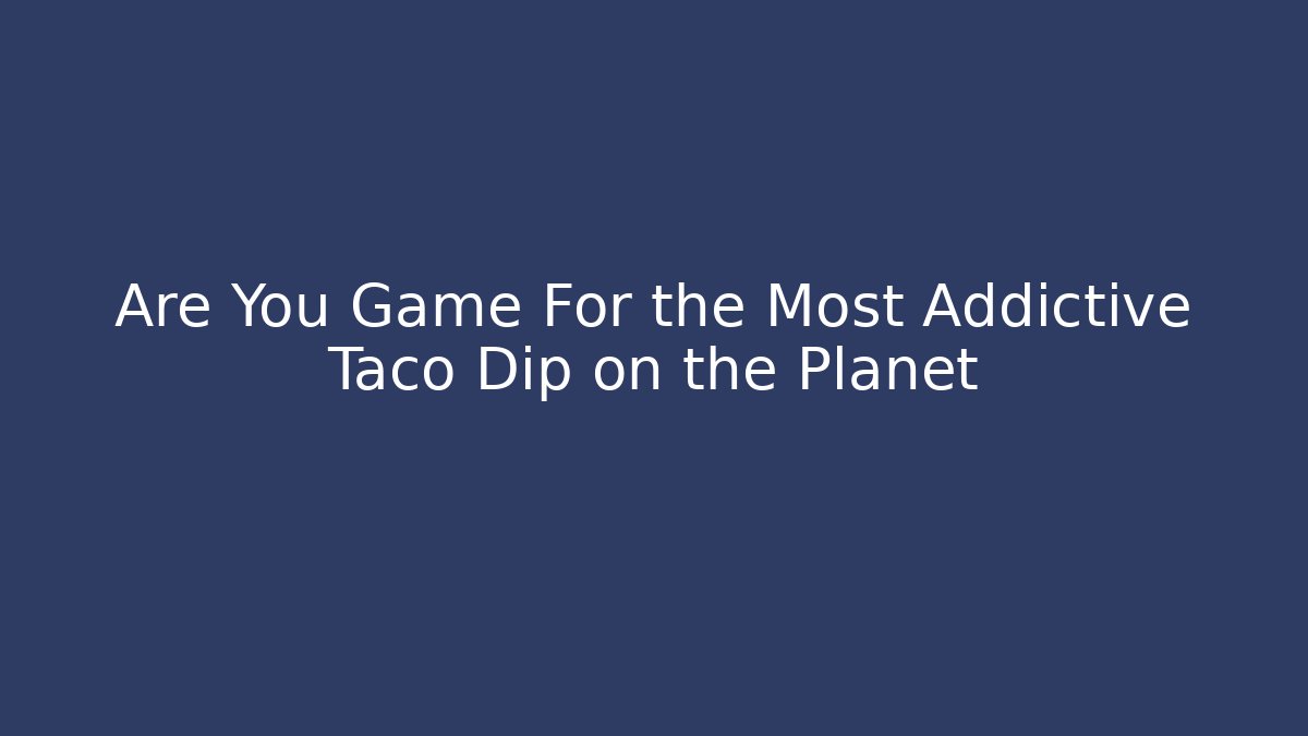 Are You Game For the Most Addictive Taco Dip on the Planet