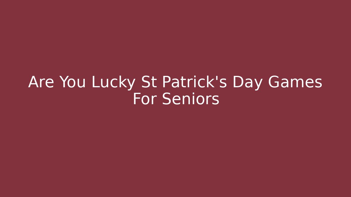 Are You Lucky St Patrick's Day Games For Seniors