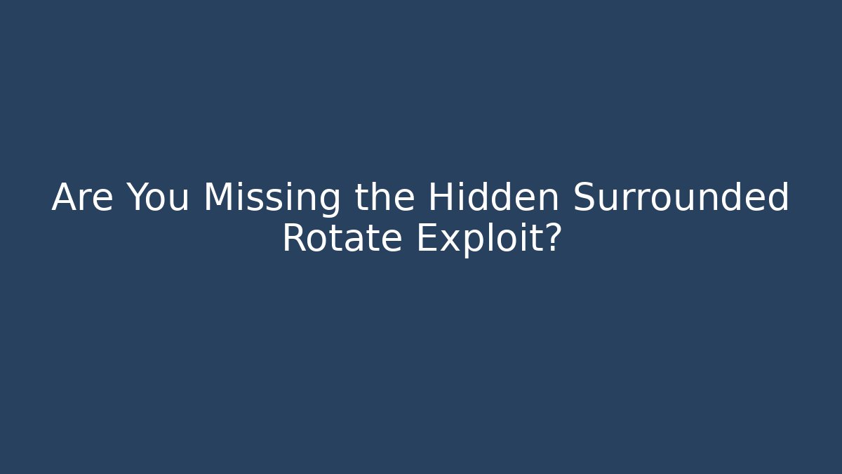 Are You Missing the Hidden Surrounded Rotate Exploit?
