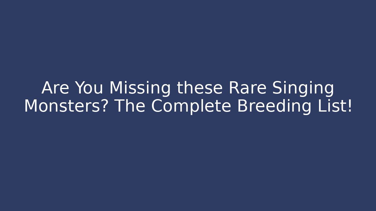 Are You Missing these Rare Singing Monsters? The Complete Breeding List!