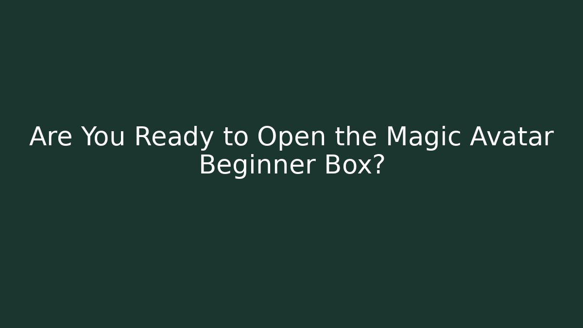 Are You Ready to Open the Magic Avatar Beginner Box?