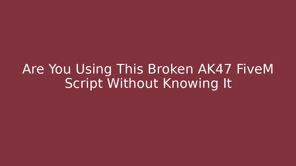 Are You Using This Broken AK47 FiveM Script Without Knowing It
