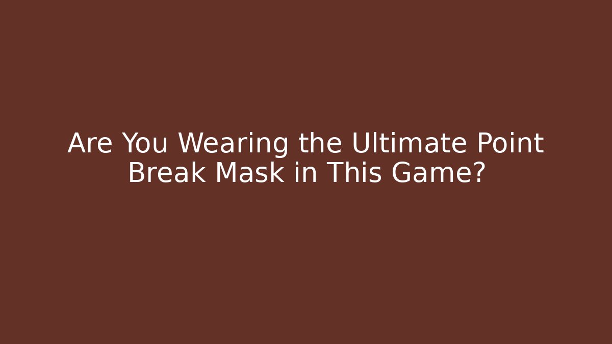Are You Wearing the Ultimate Point Break Mask in This Game?