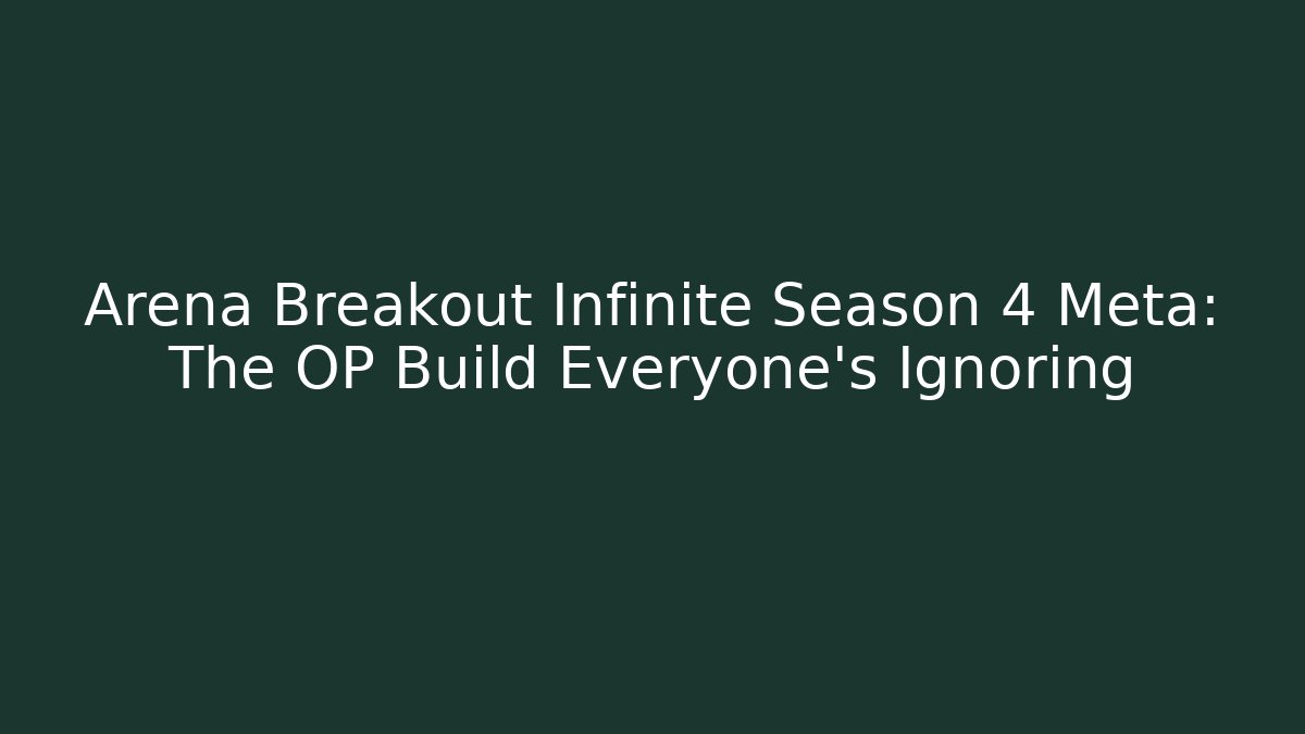 Arena Breakout Infinite Season 4 Meta: The OP Build Everyone's Ignoring