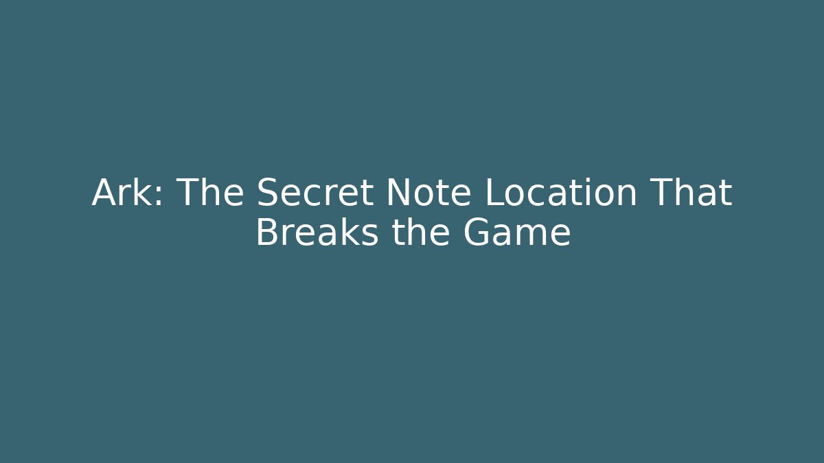 Ark: The Secret Note Location That Breaks the Game
