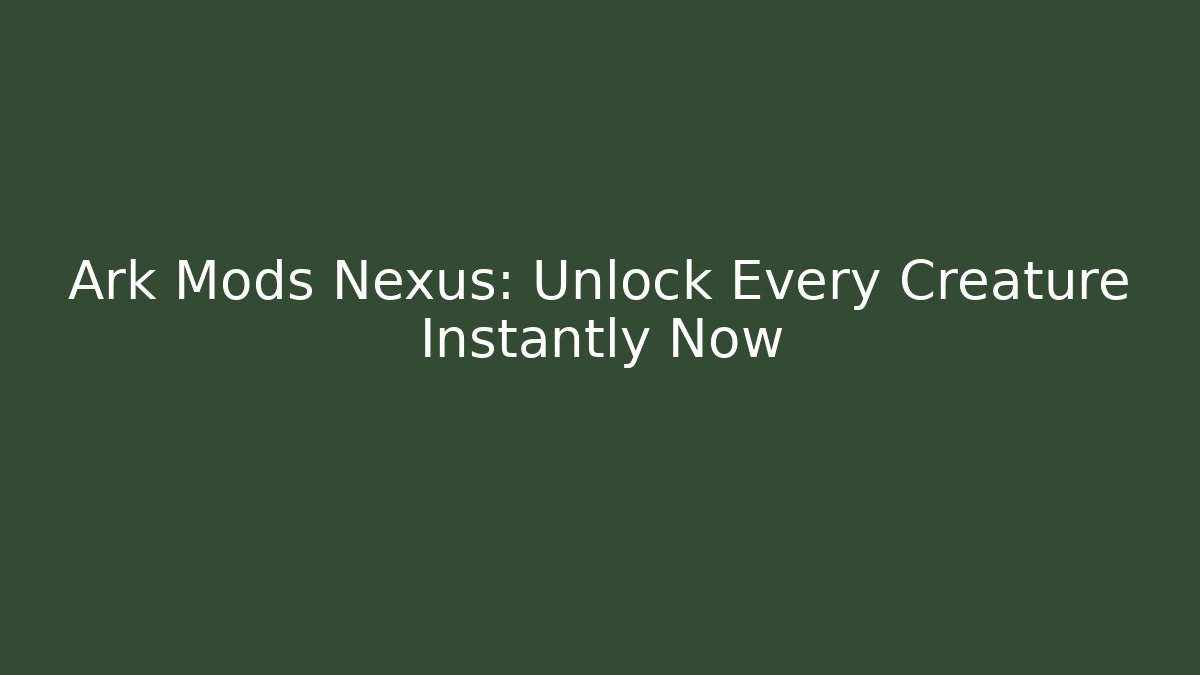 Ark Mods Nexus: Unlock Every Creature Instantly Now - Buddy Program