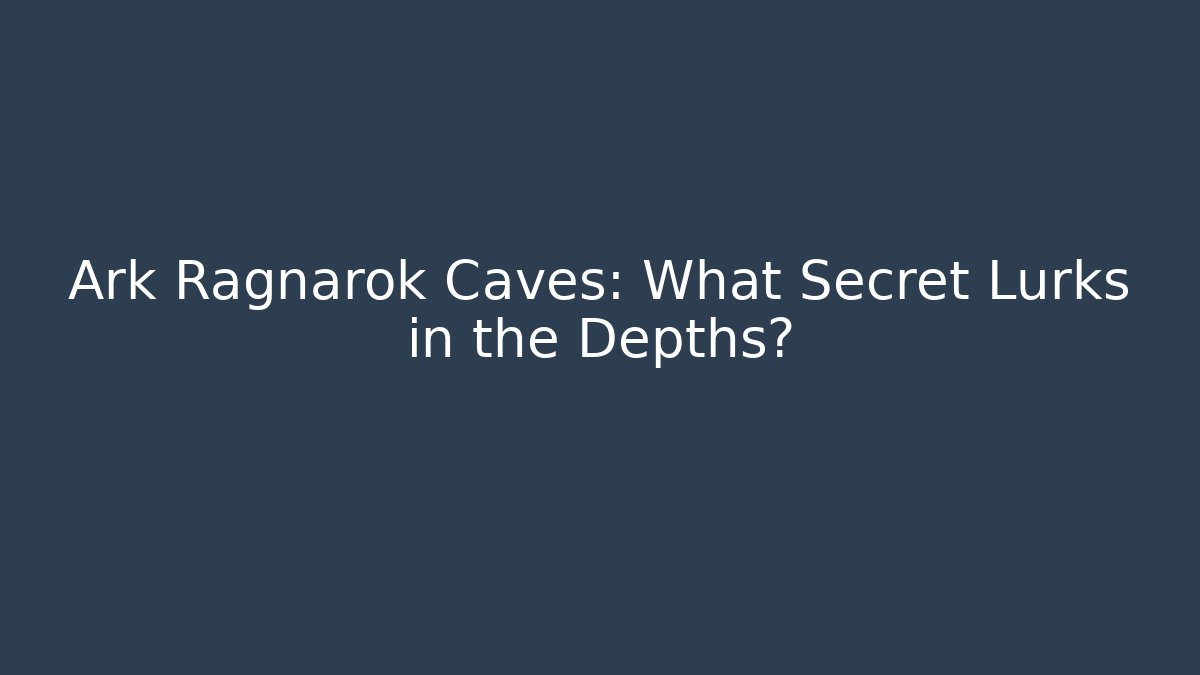 Ark Ragnarok Caves: What Secret Lurks in the Depths?
